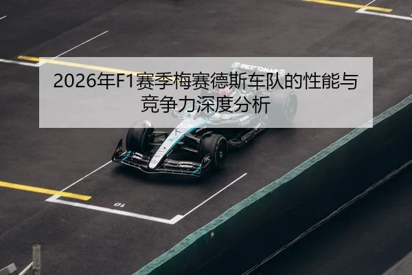 2026年F1赛季梅赛德斯车队的性能与竞争力深度分析