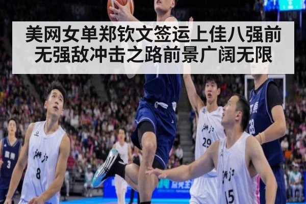 美网女单郑钦文签运上佳八强前无强敌冲击之路前景广阔无限
